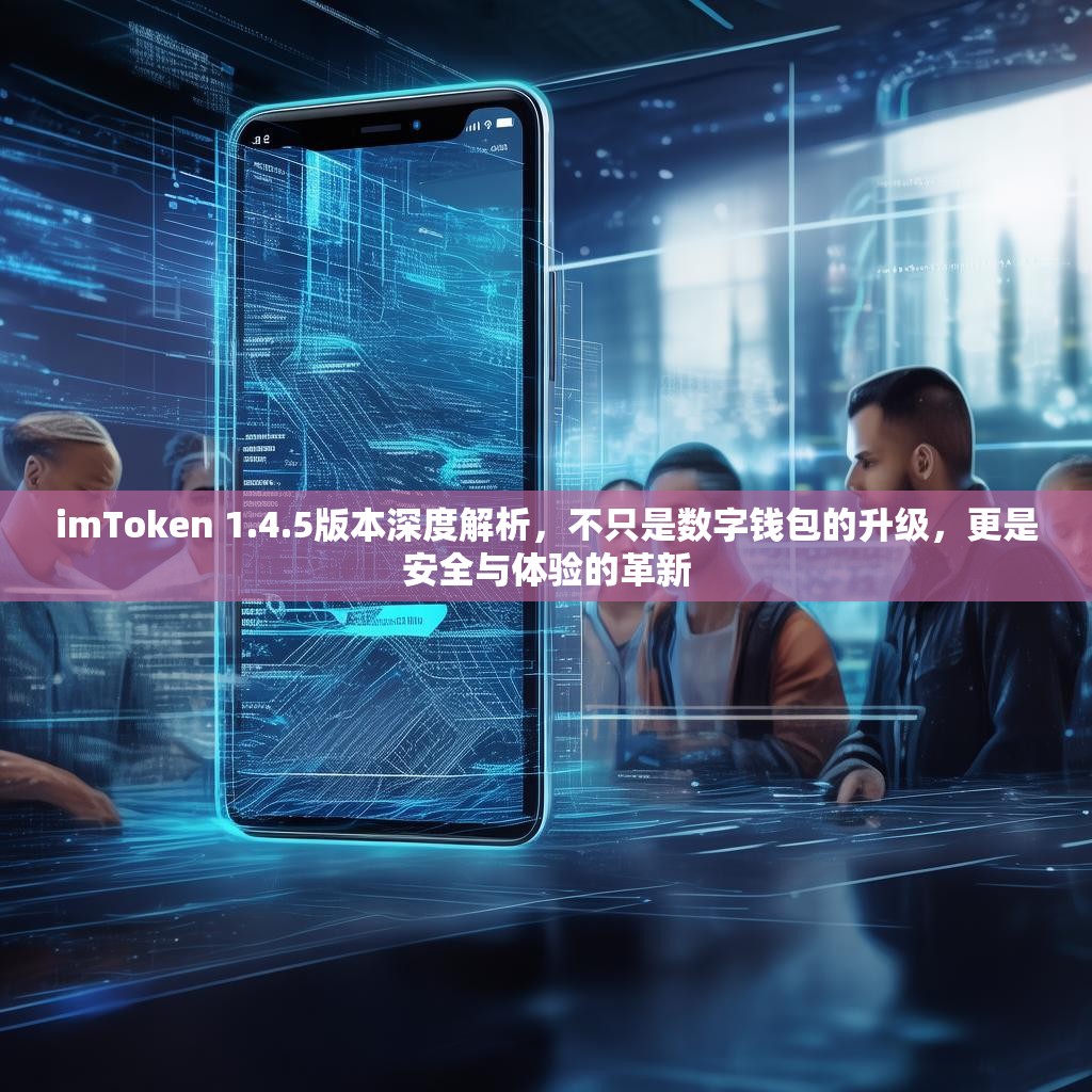 imToken 1.4.5版本深度解析，不只是数字钱包的升级，更是安全与体验的革新