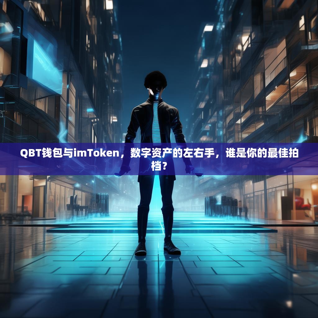 QBT钱包与imToken，数字资产的左右手，谁是你的最佳拍档？