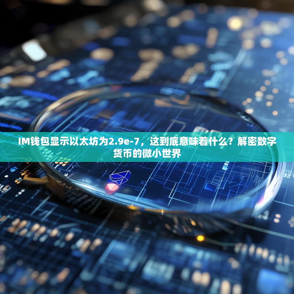 IM钱包显示以太坊为2.9e-7，这到底意味着什么？解密数字货币的微小世界