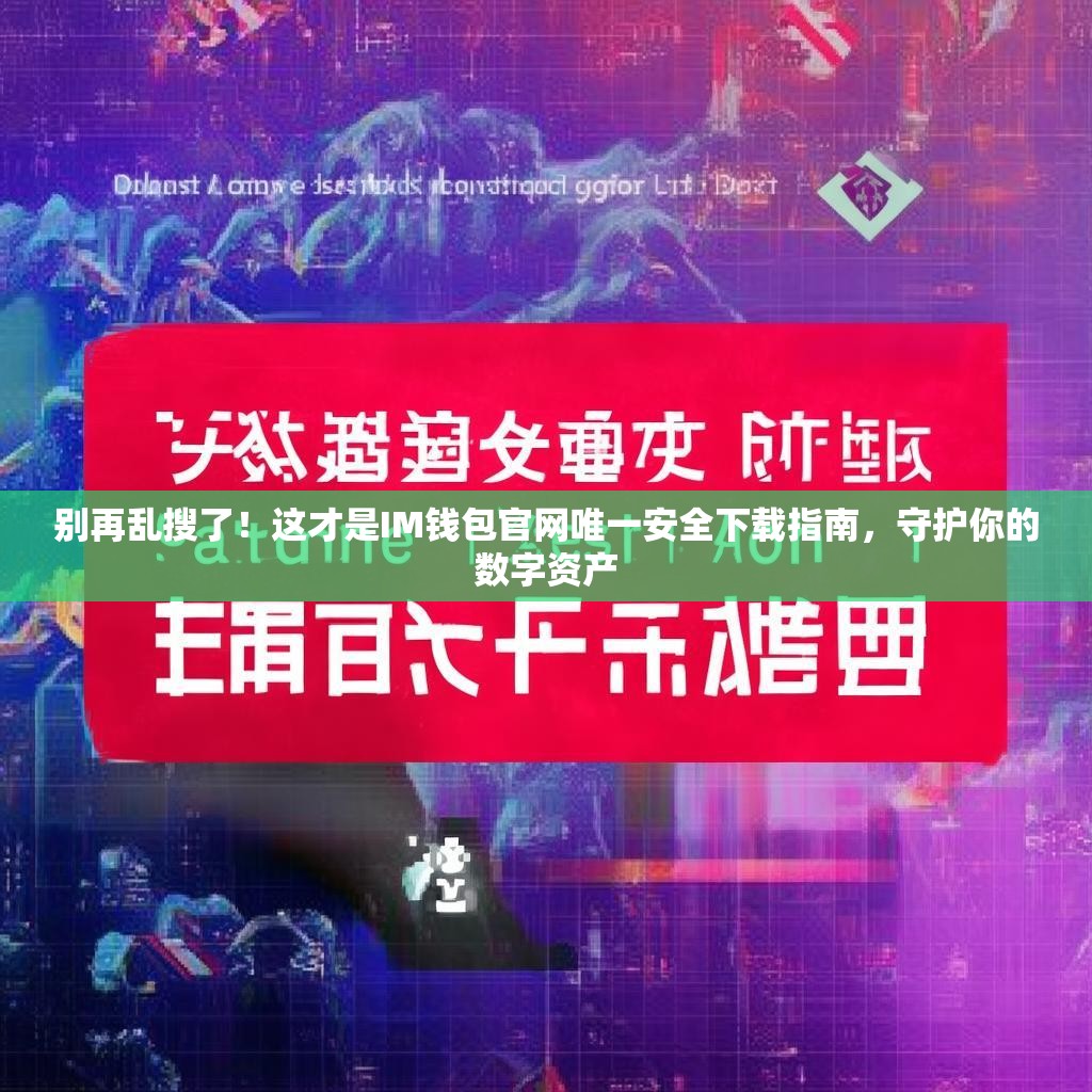 别再乱搜了！这才是IM钱包官网唯一安全下载指南，守护你的数字资产